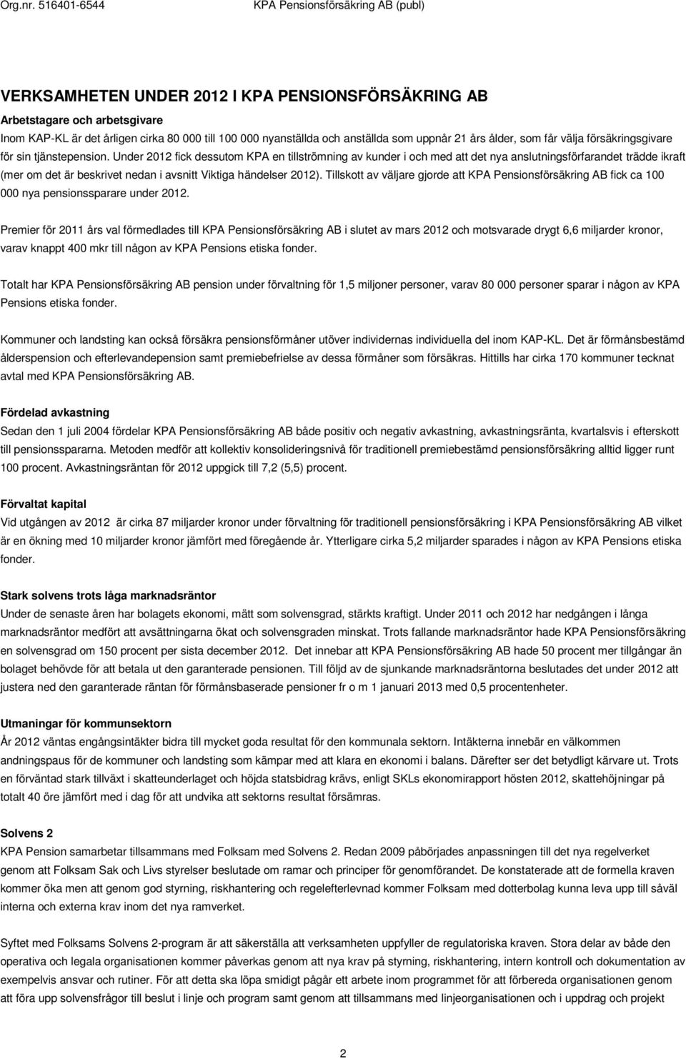 Under 2012 fick dessutom KPA en tillströmning av kunder i och med att det nya anslutningsförfarandet trädde ikraft (mer om det är beskrivet nedan i avsnitt Viktiga händelser 2012).