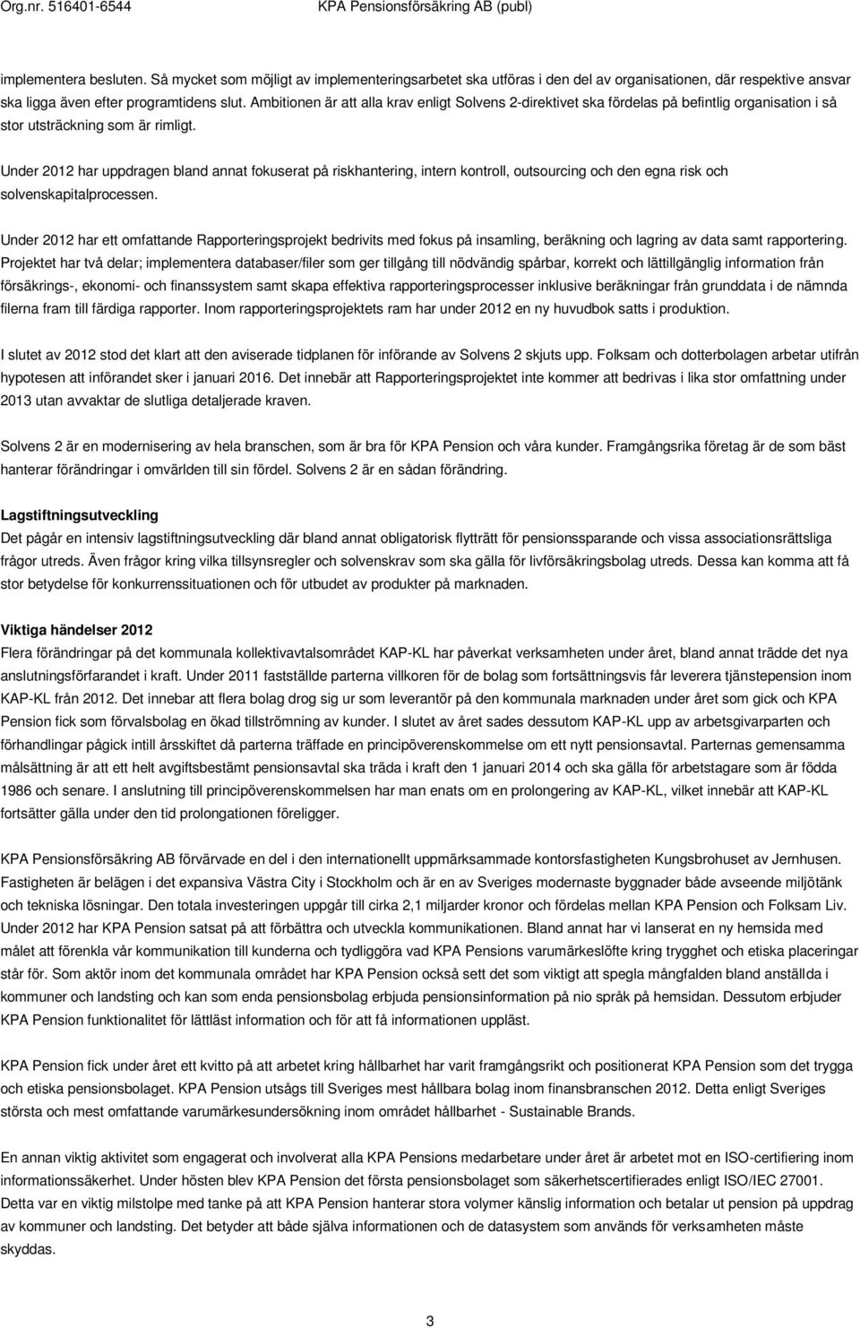 Under 2012 har uppdragen bland annat fokuserat på riskhantering, intern kontroll, outsourcing och den egna risk och solvenskapitalprocessen.