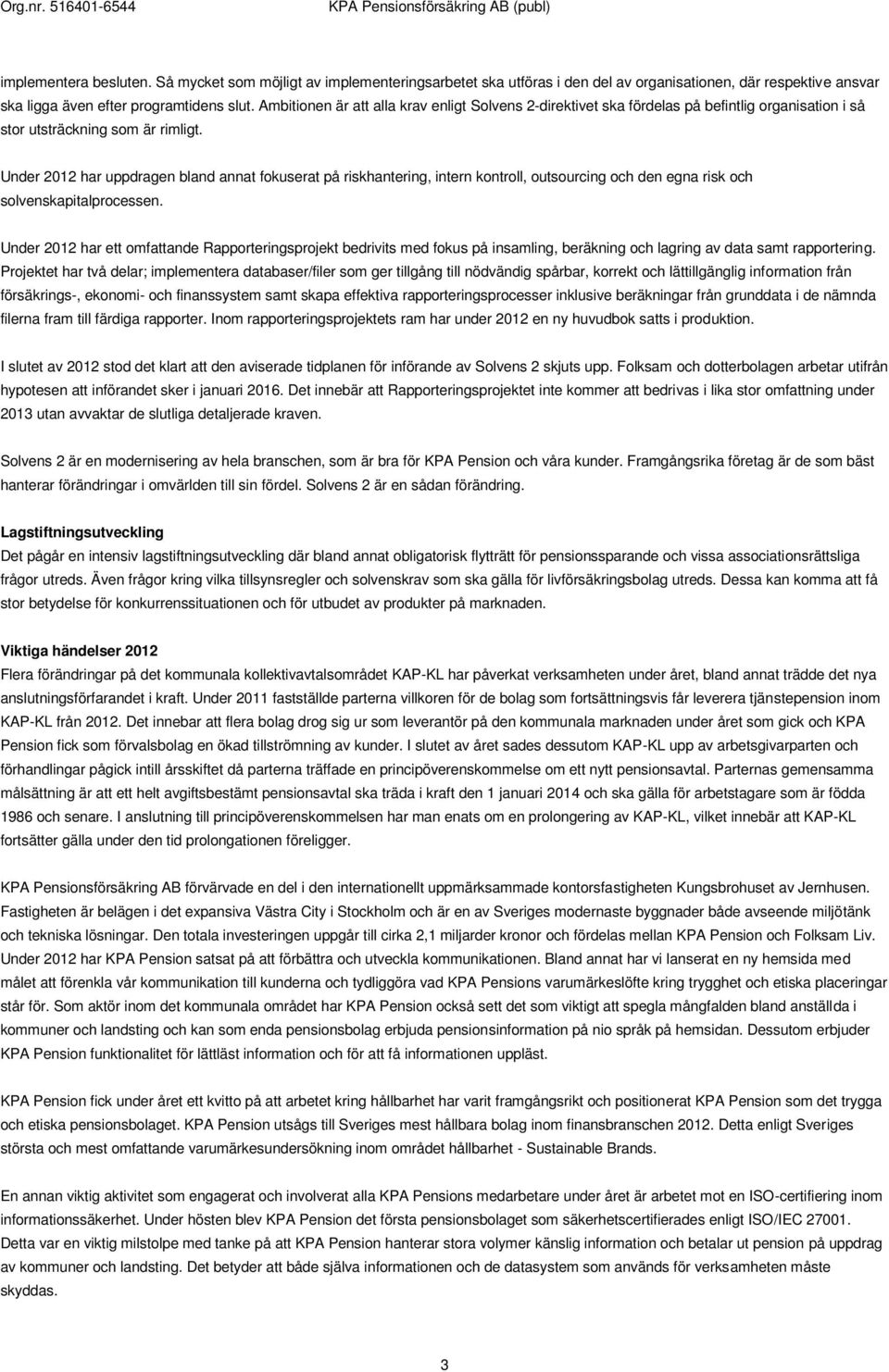 Under 2012 har uppdragen bland annat fokuserat på riskhantering, intern kontroll, outsourcing och den egna risk och solvenskapitalprocessen.