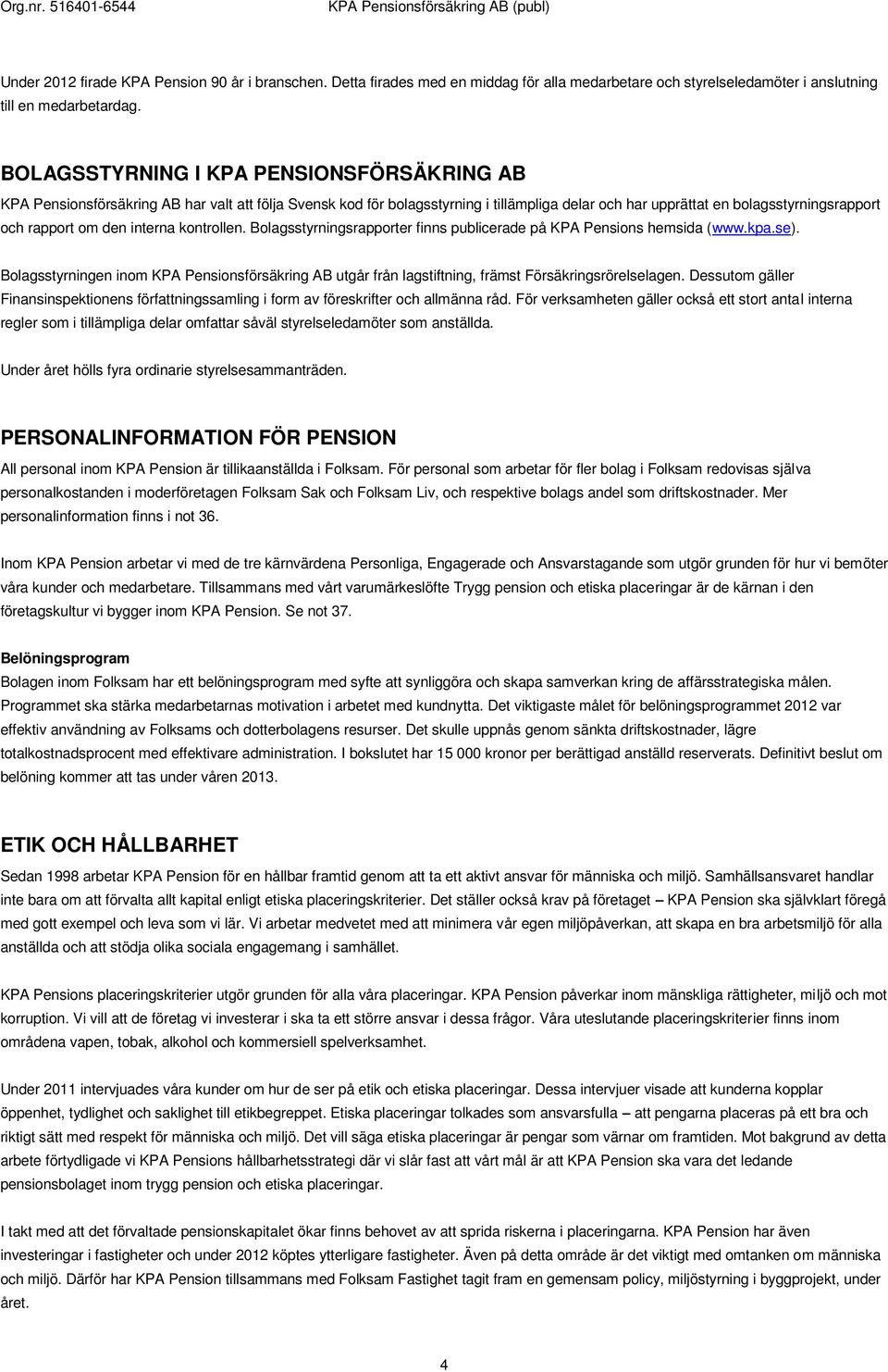 den interna kontrollen. Bolagsstyrningsrapporter finns publicerade på KPA Pensions hemsida (www.kpa.se).