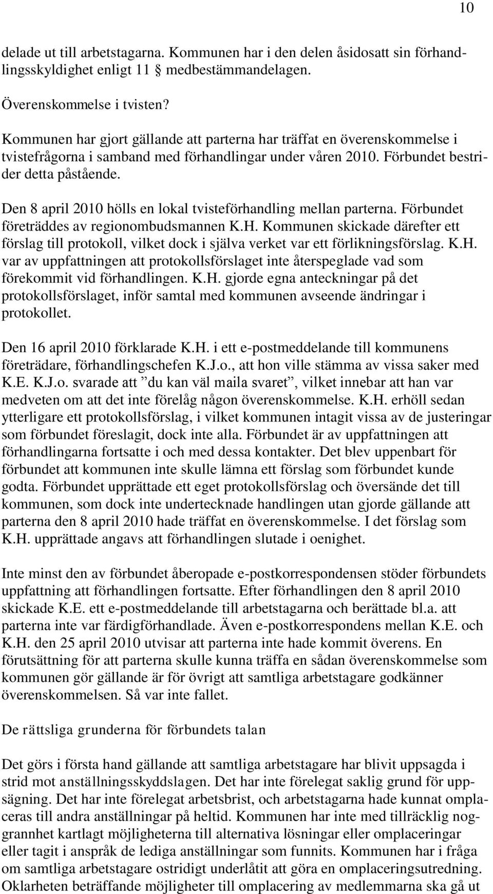 Den 8 april 2010 hölls en lokal tvisteförhandling mellan parterna. Förbundet företräddes av regionombudsmannen K.H.