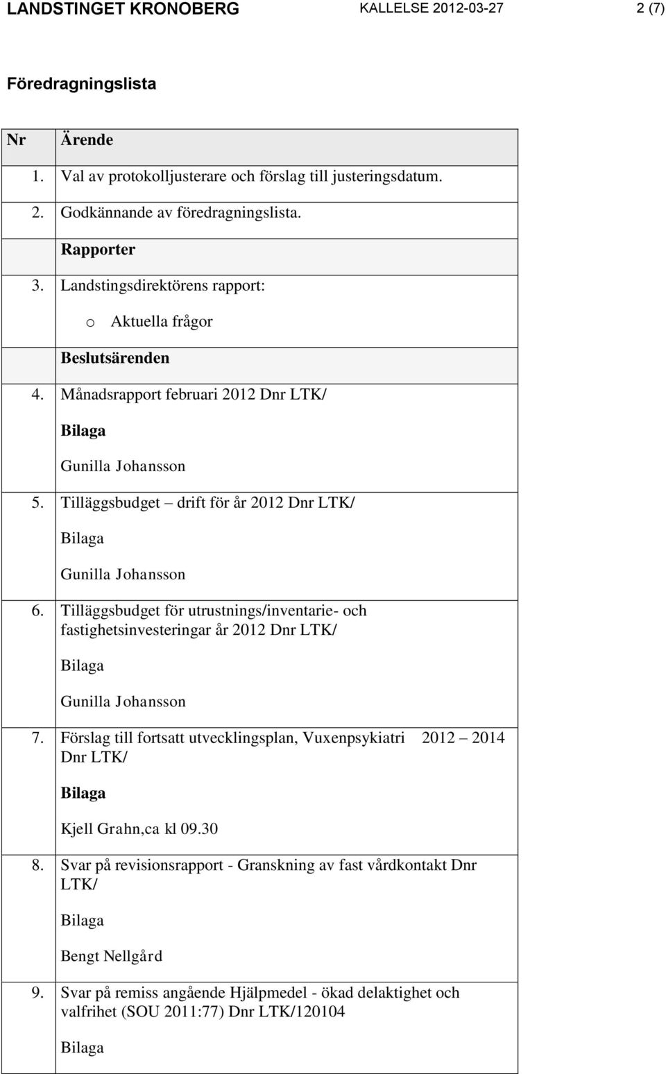 Tilläggsbudget för utrustnings/inventarie- och fastighetsinvesteringar år 2012 Gunilla Johansson 7.