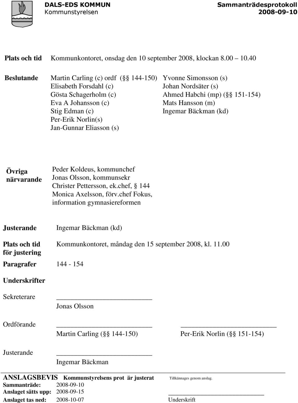 Nordsäter (s) Ahmed Habchi (mp) ( 151-154) Mats Hansson (m) Ingemar Bäckman (kd) Övriga närvarande Peder Koldeus, kommunchef Jonas Olsson, kommunsekr Christer Pettersson, ek.