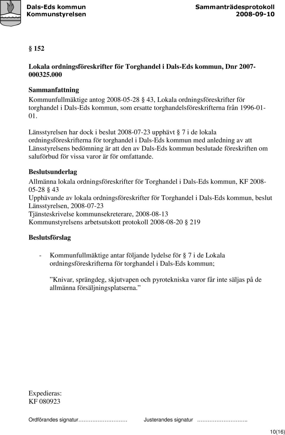 Länsstyrelsen har dock i beslut 2008-07-23 upphävt 7 i de lokala ordningsföreskrifterna för torghandel i Dals-Eds kommun med anledning av att Länsstyrelsens bedömning är att den av Dals-Eds kommun