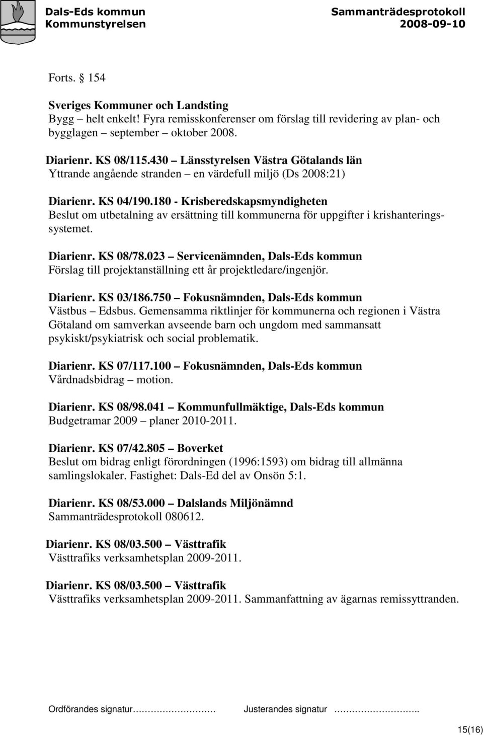 180 - Krisberedskapsmyndigheten Beslut om utbetalning av ersättning till kommunerna för uppgifter i krishanteringssystemet. Diarienr. KS 08/78.