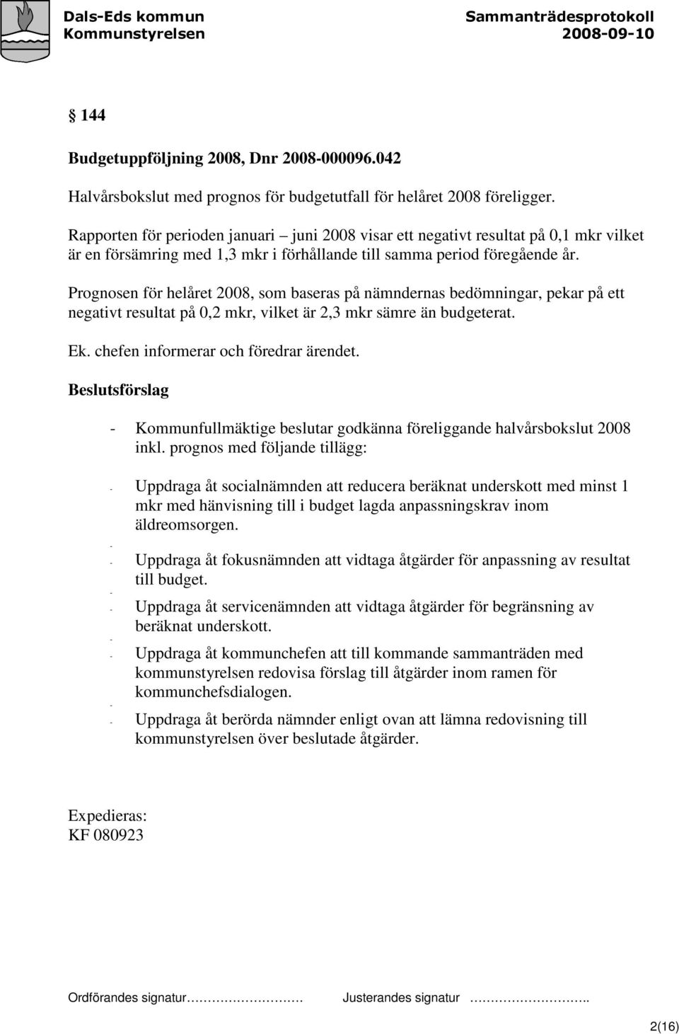 Prognosen för helåret 2008, som baseras på nämndernas bedömningar, pekar på ett negativt resultat på 0,2 mkr, vilket är 2,3 mkr sämre än budgeterat. Ek. chefen informerar och föredrar ärendet.