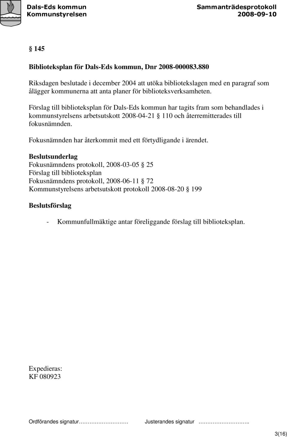 Förslag till biblioteksplan för Dals-Eds kommun har tagits fram som behandlades i kommunstyrelsens arbetsutskott 2008-04-21 110 och återremitterades till fokusnämnden.