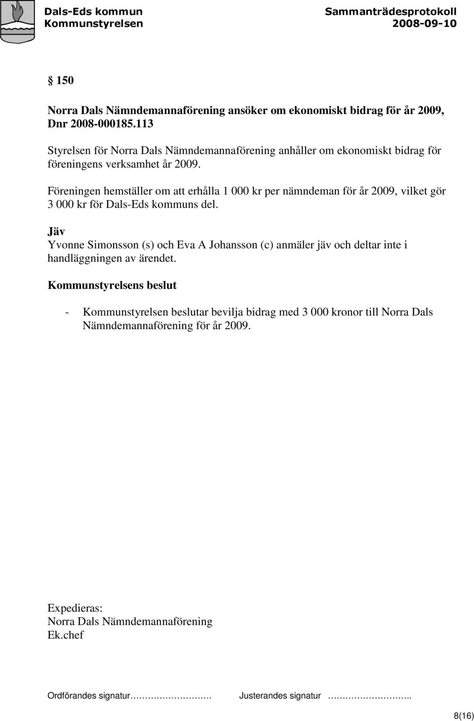 Föreningen hemställer om att erhålla 1 000 kr per nämndeman för år 2009, vilket gör 3 000 kr för Dals-Eds kommuns del.