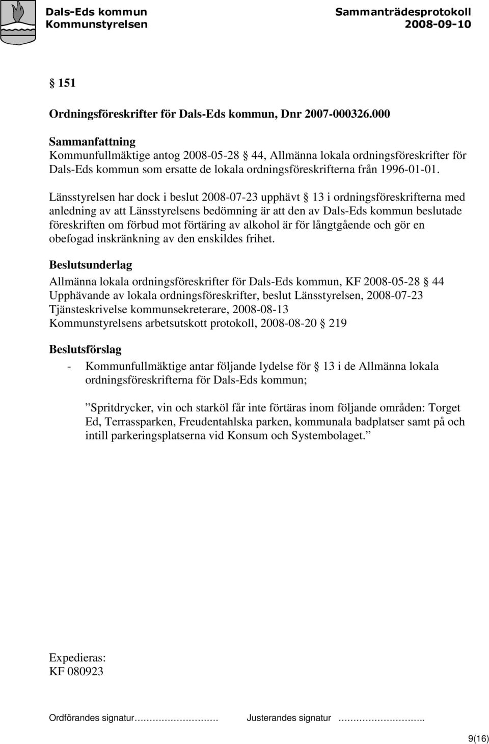 Länsstyrelsen har dock i beslut 2008-07-23 upphävt 13 i ordningsföreskrifterna med anledning av att Länsstyrelsens bedömning är att den av Dals-Eds kommun beslutade föreskriften om förbud mot