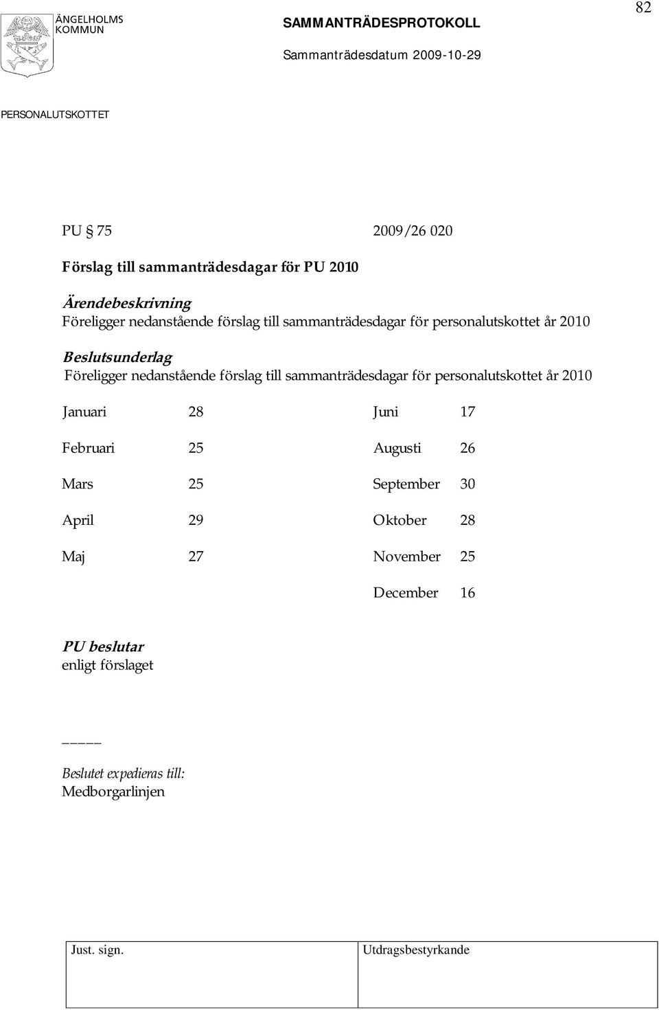 sammanträdesdagar för personalutskottet år 2010 Januari 28 Juni 17 Februari 25 Augusti 26 Mars 25