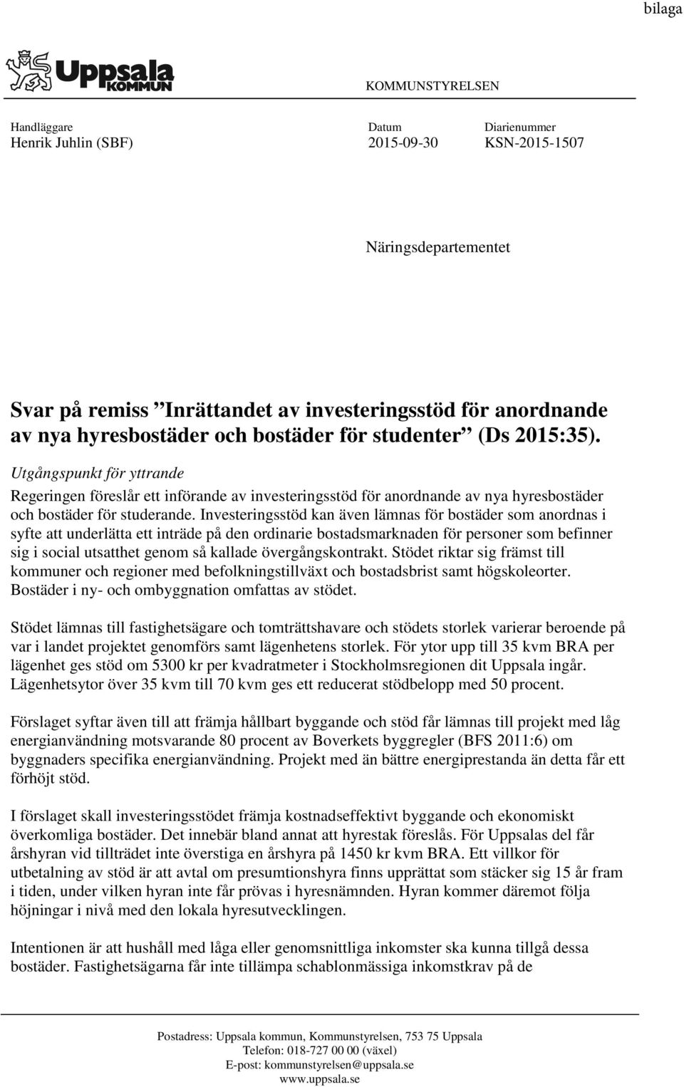 Investeringsstöd kan även lämnas för bostäder som anordnas i syfte att underlätta ett inträde på den ordinarie bostadsmarknaden för personer som befinner sig i social utsatthet genom så kallade