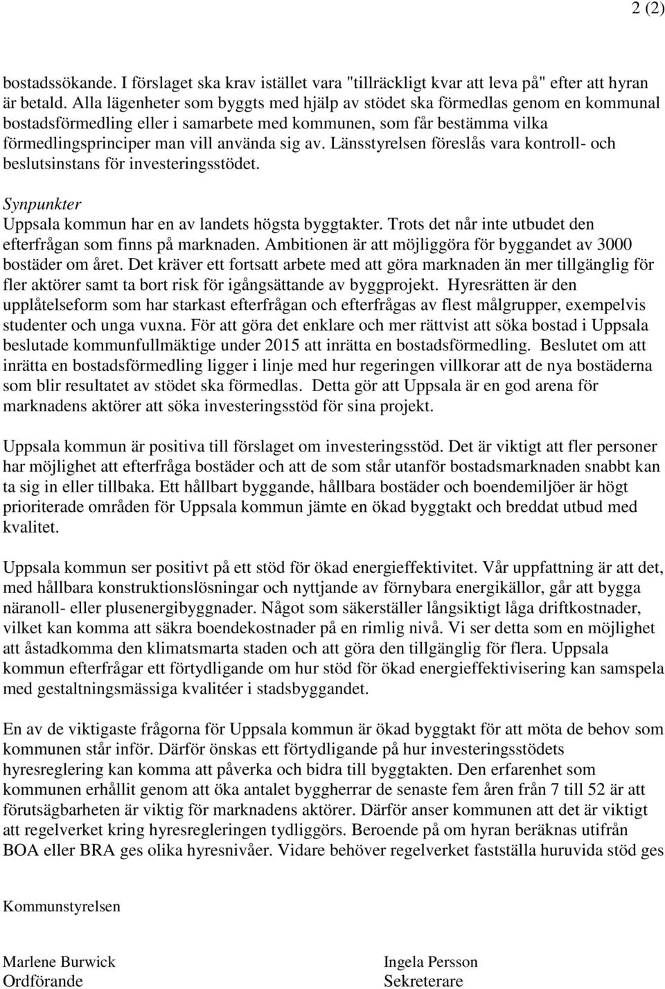 Länsstyrelsen föreslås vara kontroll- och beslutsinstans för investeringsstödet. Synpunkter Uppsala kommun har en av landets högsta byggtakter.