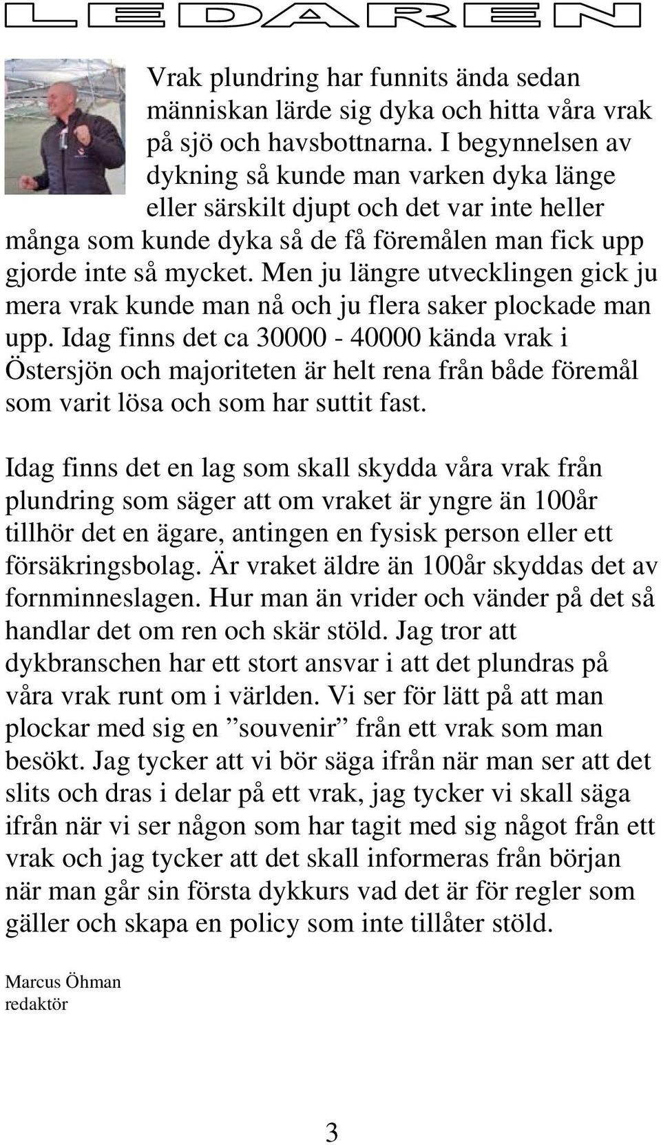 Men ju längre utvecklingen gick ju mera vrak kunde man nå och ju flera saker plockade man upp.