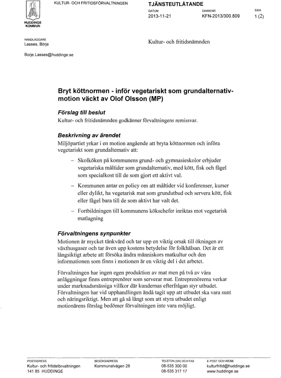 Beskrivning av ärendet Miljöpartiet yrkar i en motion angående att bryta köttnormen och införa vegetariskt som grundaiternativ att: - Skolköken på kommunens grund- och gymnasieskolor erbjuder