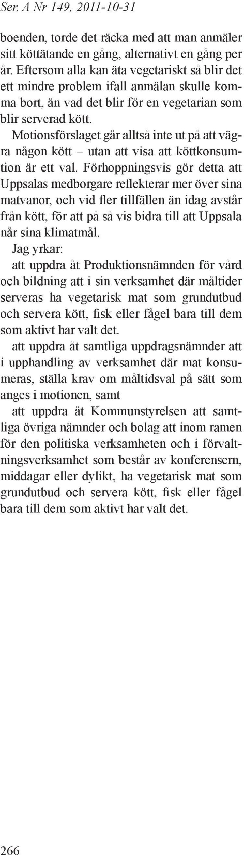 Motionsförslaget går alltså inte ut på att vägra någon kött utan att visa att köttkonsumtion är ett val.