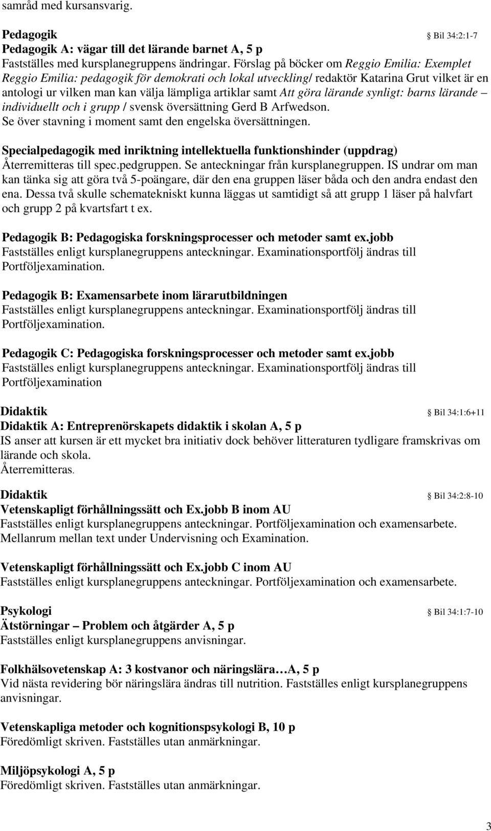 Att göra lärande synligt: barns lärande individuellt och i grupp / svensk översättning Gerd B Arfwedson. Se över stavning i moment samt den engelska översättningen.