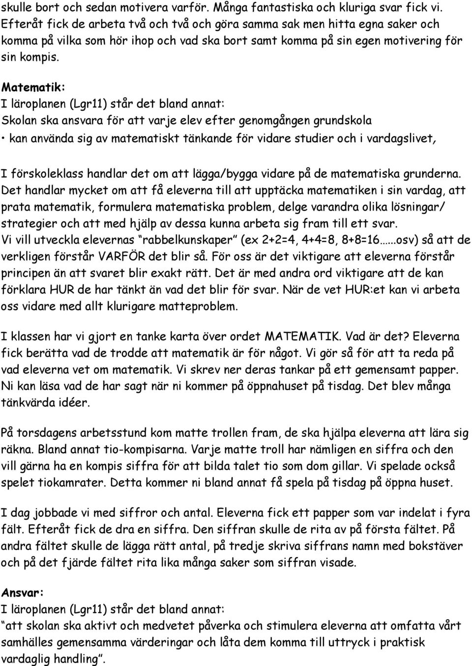 Matematik: Skolan ska ansvara för att varje elev efter genomgången grundskola kan använda sig av matematiskt tänkande för vidare studier och i vardagslivet, I förskoleklass handlar det om att