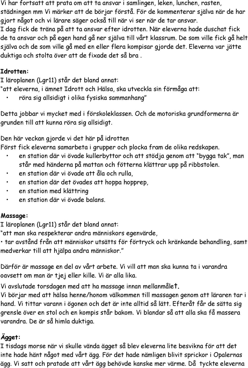 När eleverna hade duschat fick de ta ansvar och på egen hand gå ner själva till vårt klassrum. De som ville fick gå helt själva och de som ville gå med en eller flera kompisar gjorde det.