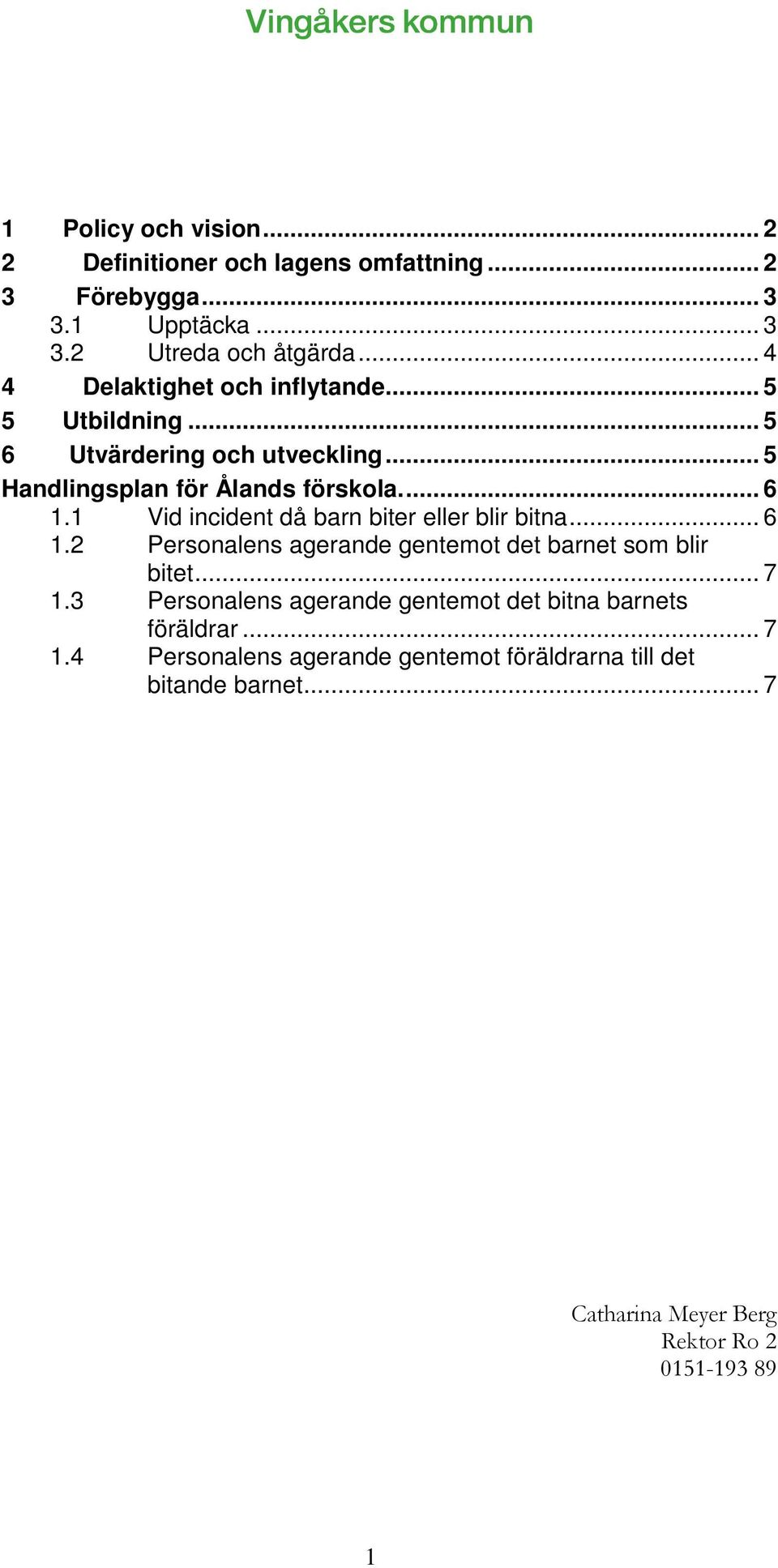 .. 6 1.1 Vid incident då barn biter eller blir bitna... 6 1.2 Personalens agerande gentemot det barnet som blir bitet... 7 1.