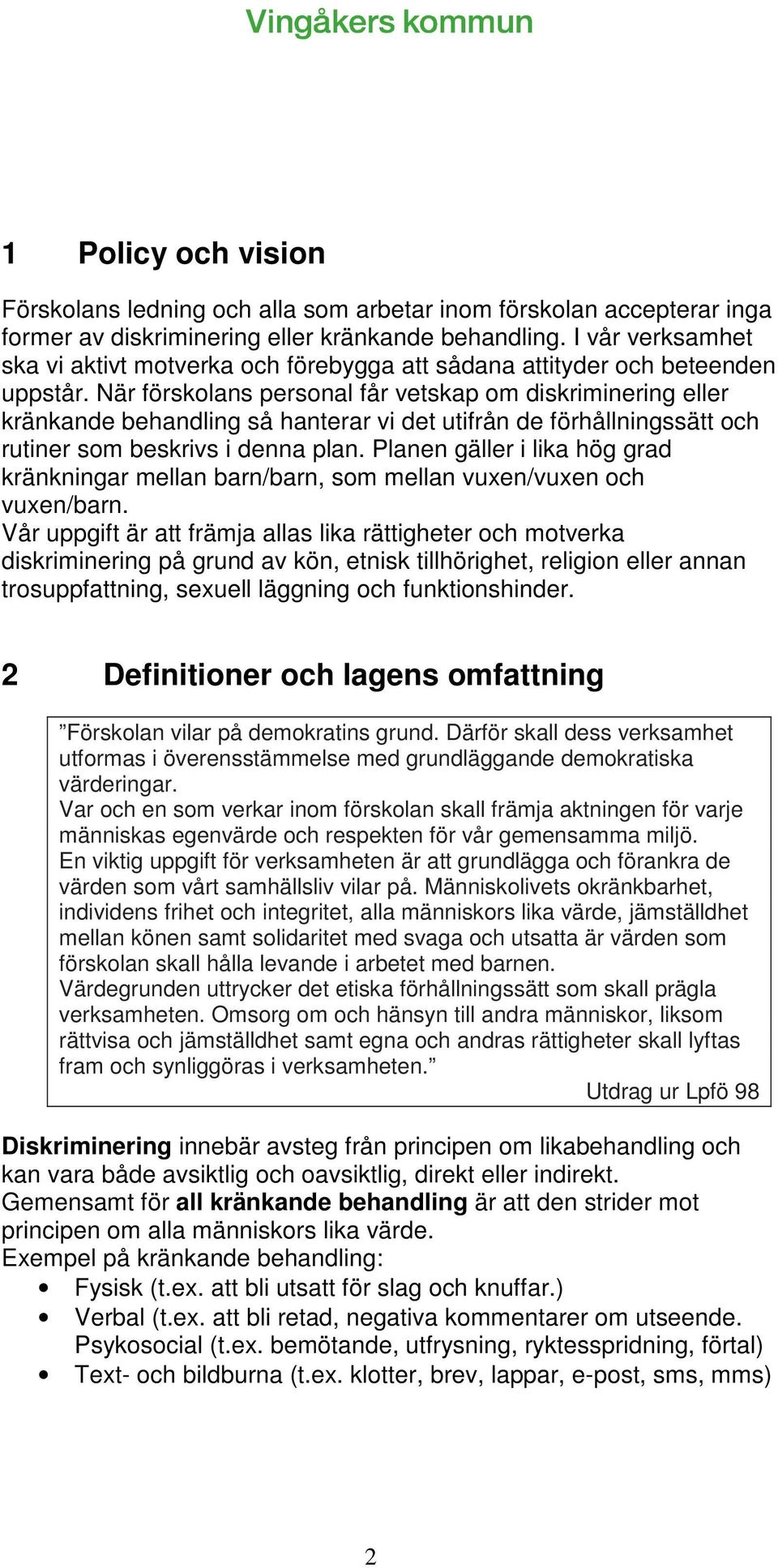 När förskolans personal får vetskap om diskriminering eller kränkande behandling så hanterar vi det utifrån de förhållningssätt och rutiner som beskrivs i denna plan.