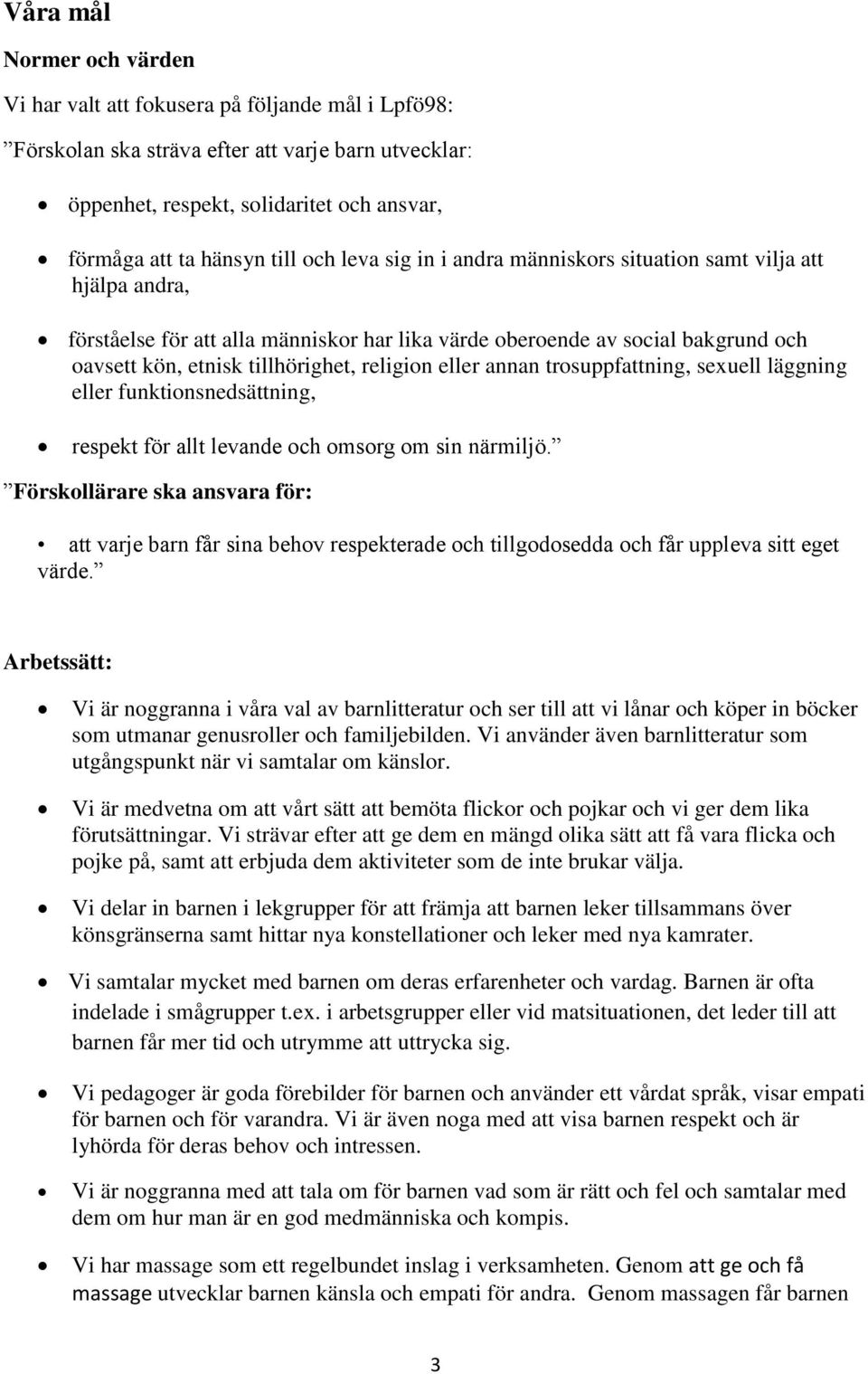 religion eller annan trosuppfattning, sexuell läggning eller funktionsnedsättning, respekt för allt levande och omsorg om sin närmiljö.