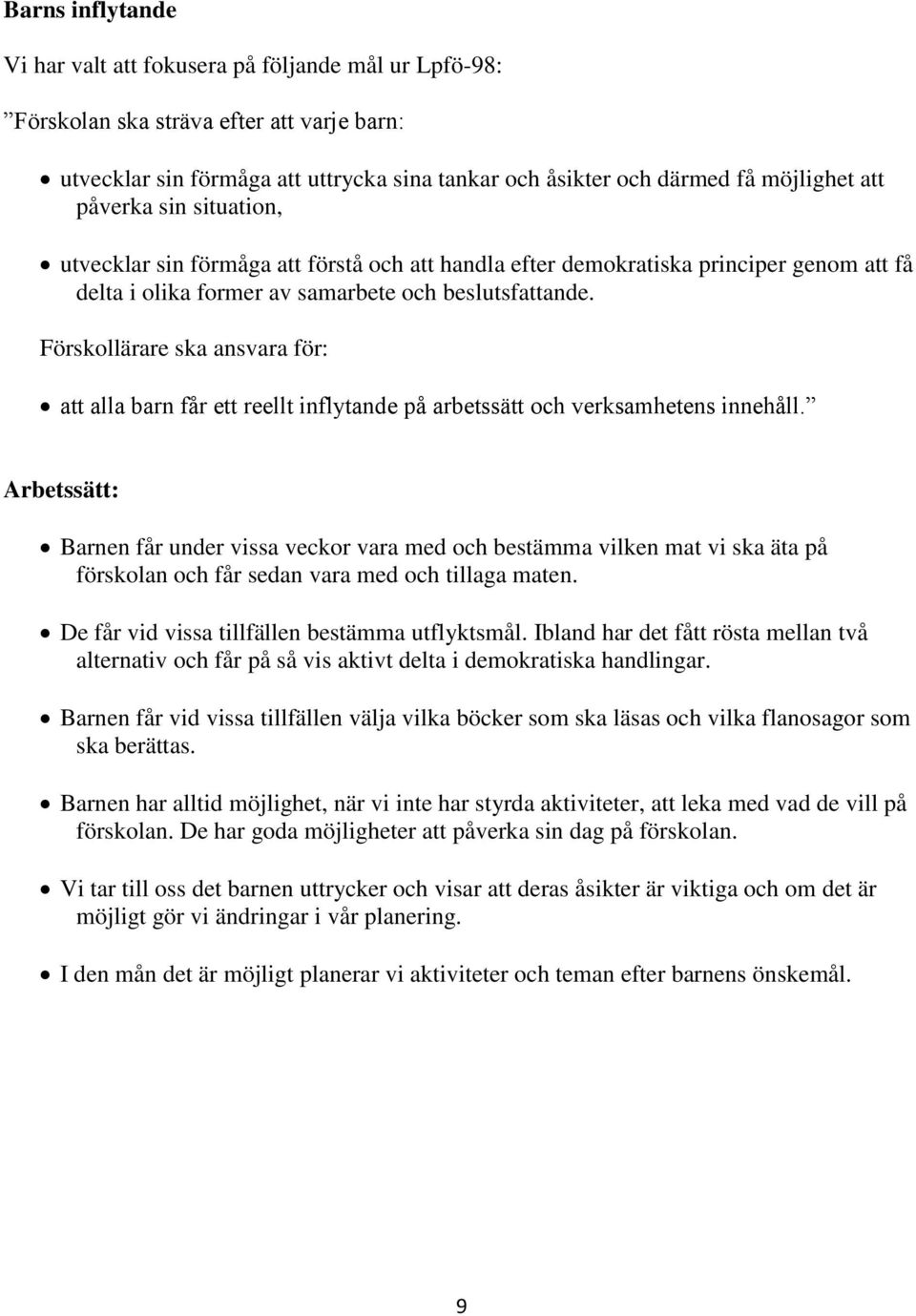 Förskollärare ska ansvara för: att alla barn får ett reellt inflytande på arbetssätt och verksamhetens innehåll.