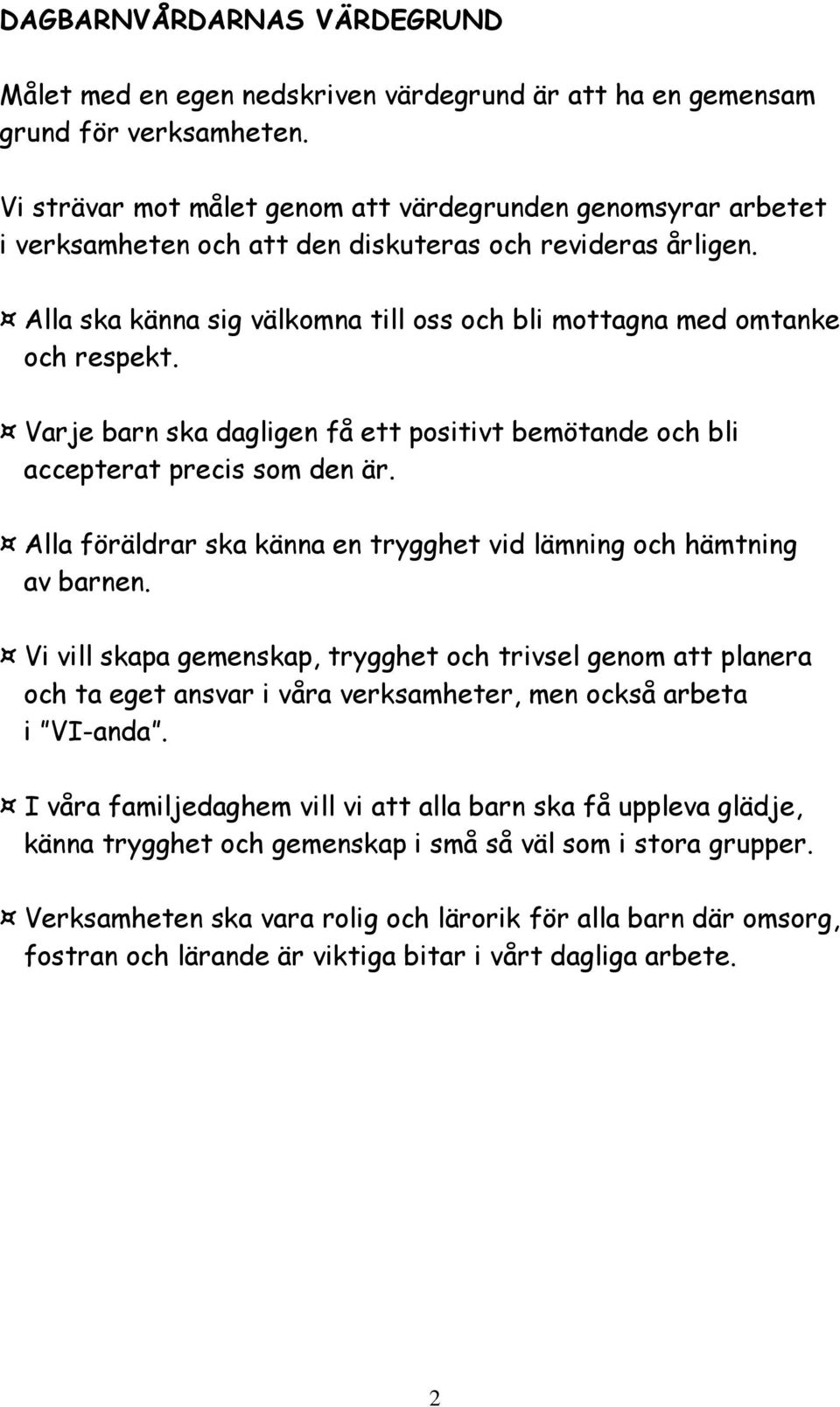 Alla ska känna sig välkomna till oss och bli mottagna med omtanke och respekt. Varje barn ska dagligen få ett positivt bemötande och bli accepterat precis som den är.