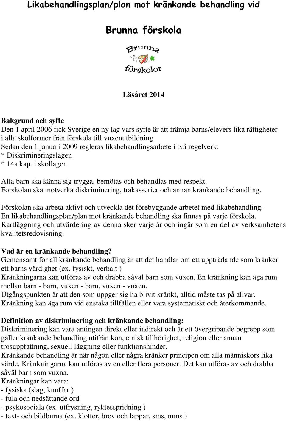 i skollagen Alla barn ska känna sig trygga, bemötas och behandlas med respekt. Förskolan ska motverka diskriminering, trakasserier och annan kränkande behandling.