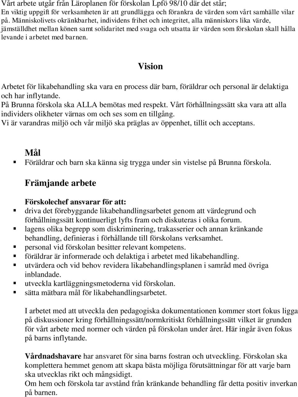 i arbetet med barnen. Vision Arbetet för likabehandling ska vara en process där barn, föräldrar och personal är delaktiga och har inflytande. På Brunna förskola ska ALLA bemötas med respekt.