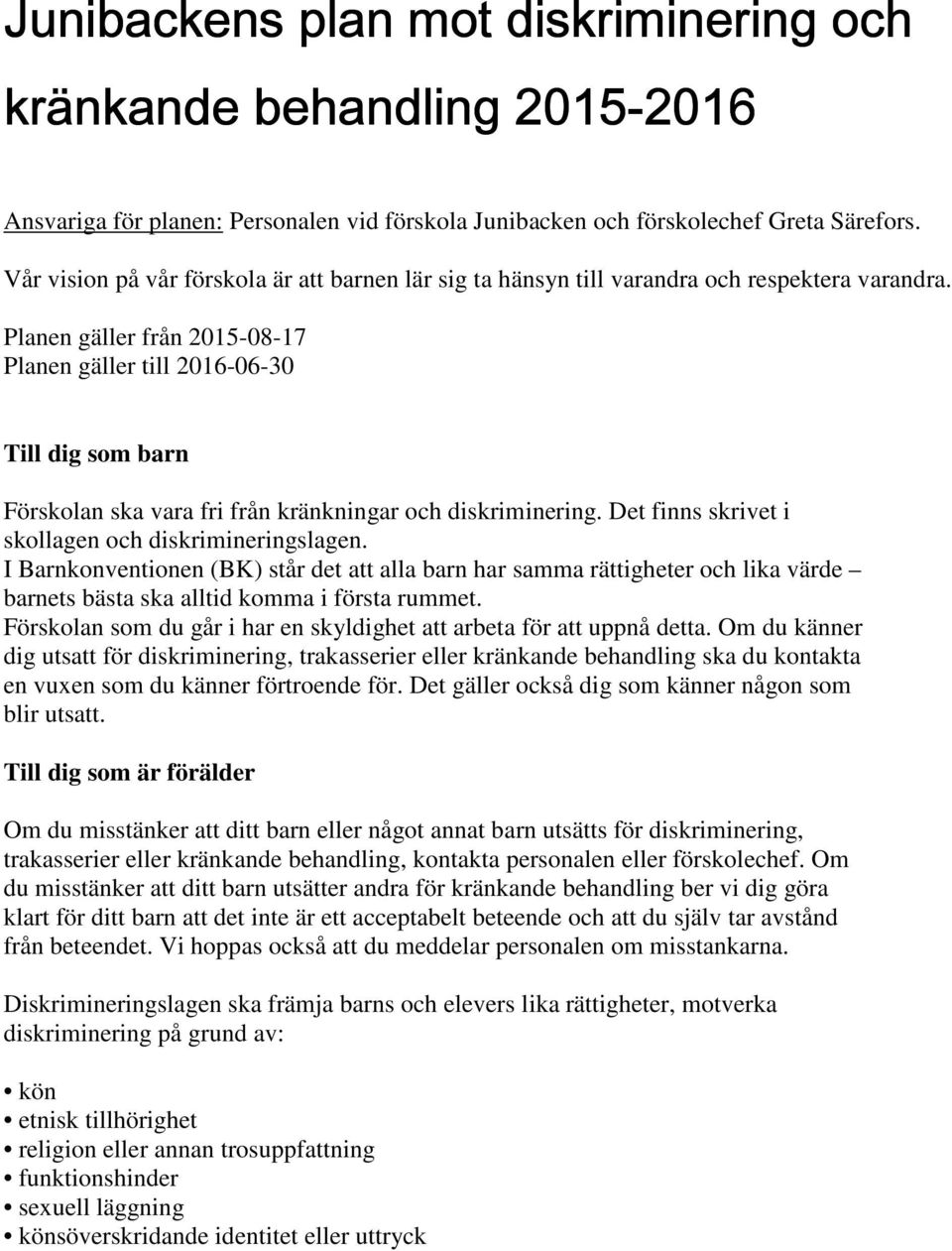 Planen gäller från 2015-08-17 Planen gäller till 2016-06-30 Till dig som barn Förskolan ska vara fri från kränkningar och diskriminering. Det finns skrivet i skollagen och diskrimineringslagen.