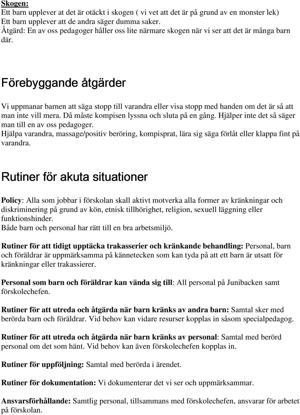 Förebyggande åtgärder Vi uppmanar barnen att säga stopp till varandra eller visa stopp med handen om det är så att man inte vill mera. Då måste kompisen lyssna och sluta på en gång.