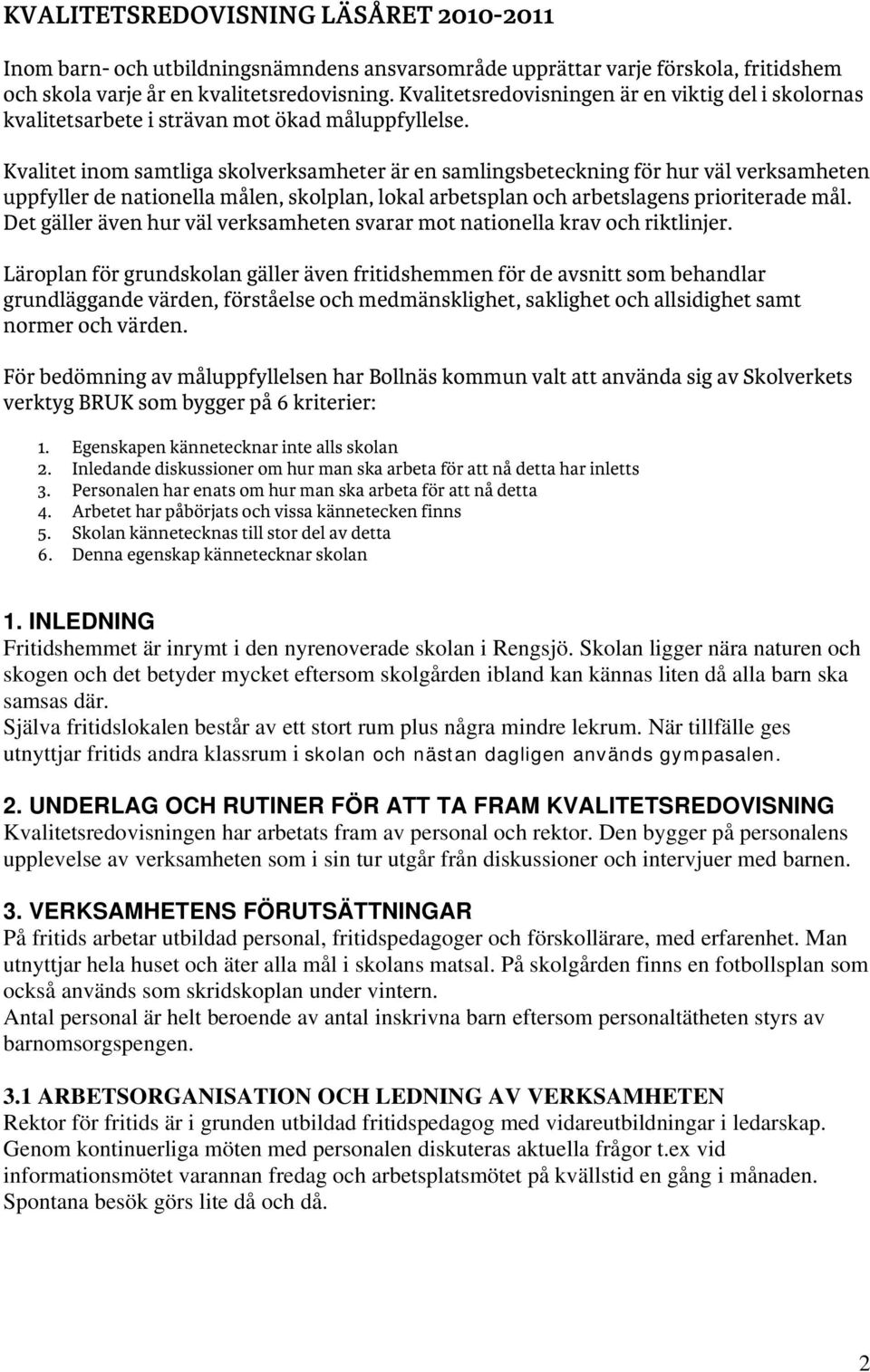 Kvalitet inom samtliga skolverksamheter är en samlingsbeteckning för hur väl verksamheten uppfyller de nationella målen, skolplan, lokal arbetsplan och arbetslagens prioriterade mål.