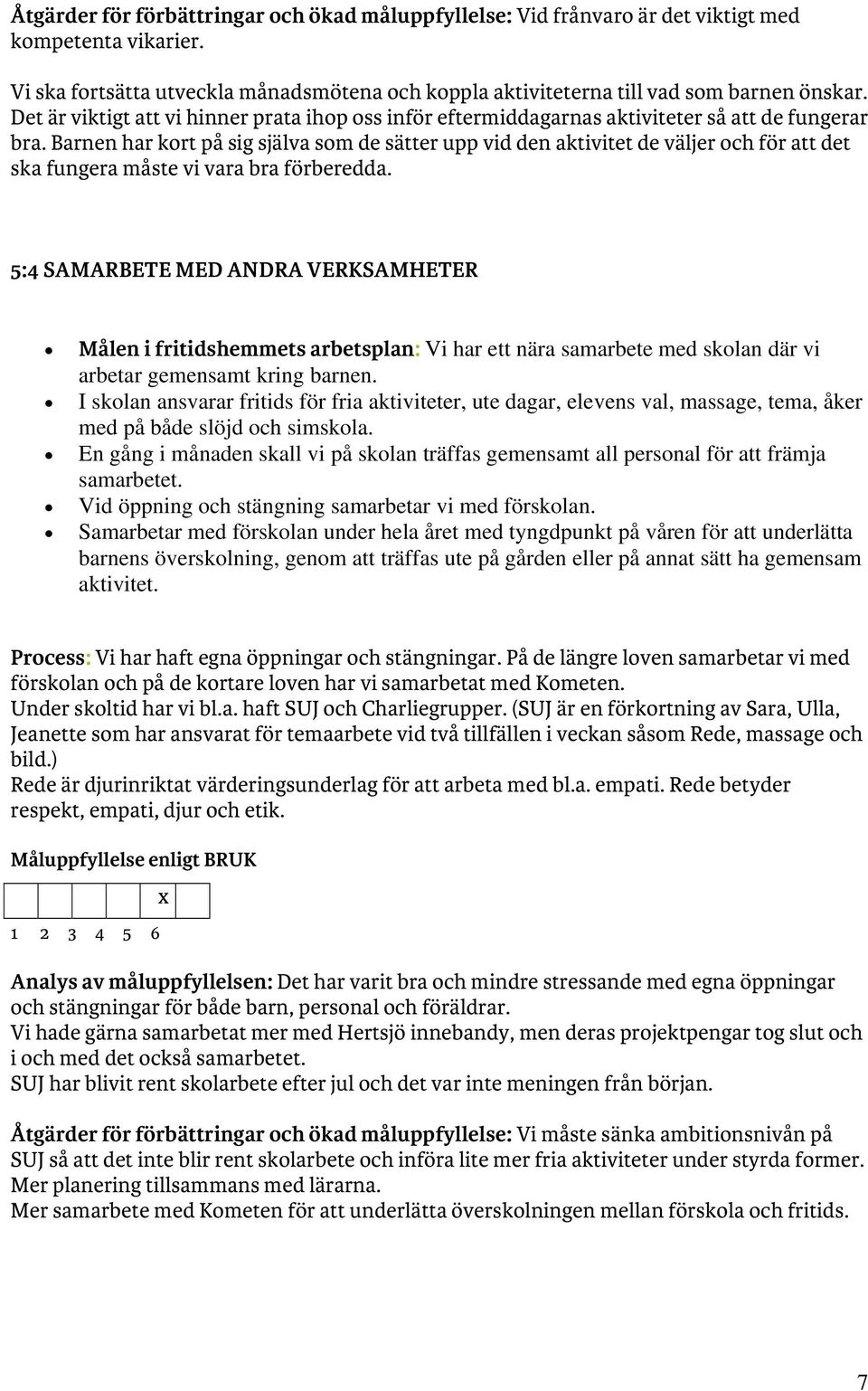 Barnen har kort på sig själva som de sätter upp vid den aktivitet de väljer och för att det ska fungera måste vi vara bra förberedda.