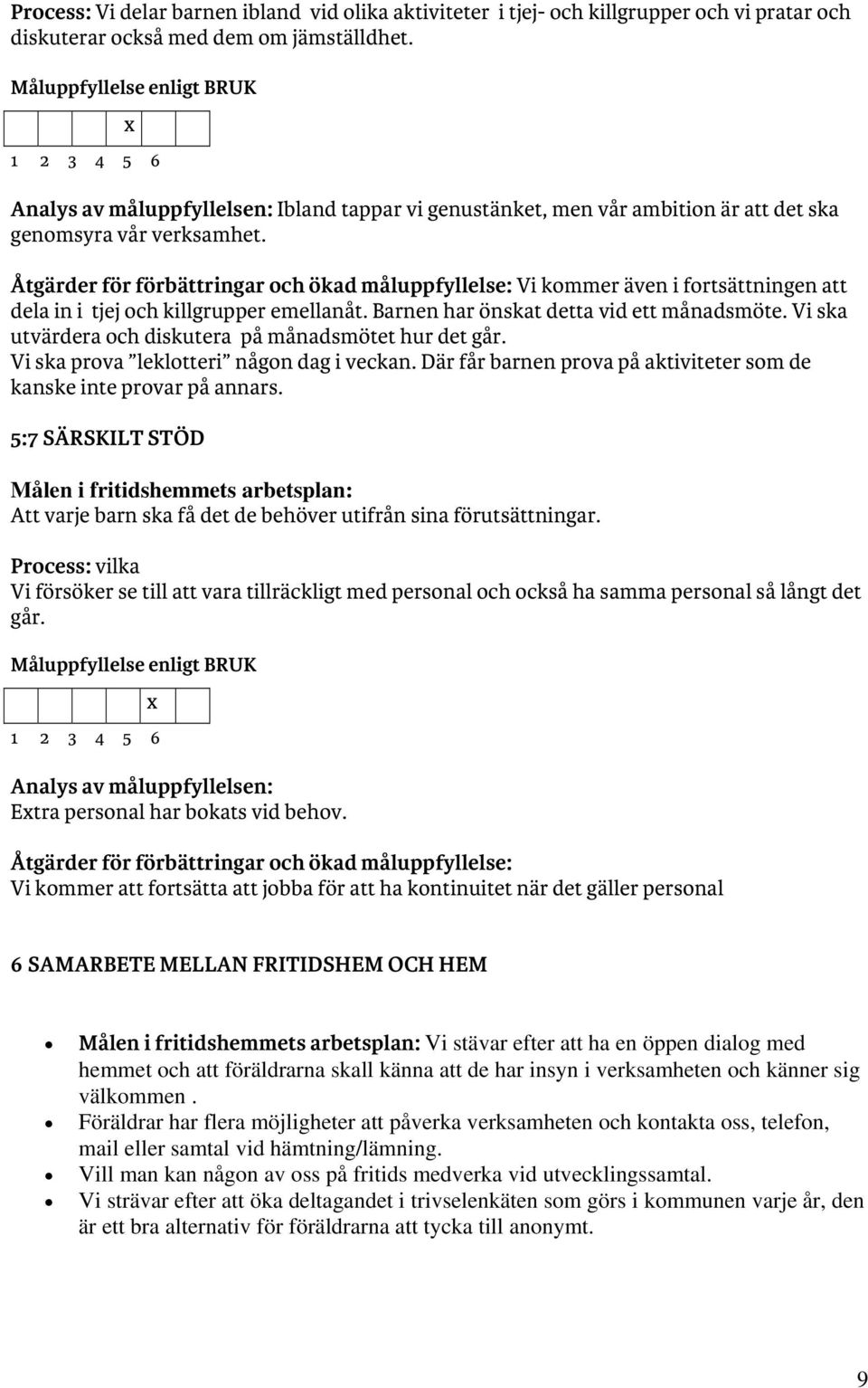 Åtgärder för förbättringar och ökad måluppfyllelse: Vi kommer även i fortsättningen att dela in i tjej och killgrupper emellanåt. Barnen har önskat detta vid ett månadsmöte.