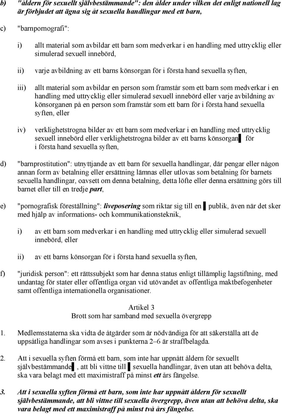 som avbildar en person som framstår som ett barn som medverkar i en handling med uttrycklig eller simulerad sexuell innebörd eller varje avbildning av könsorganen på en person som framstår som ett