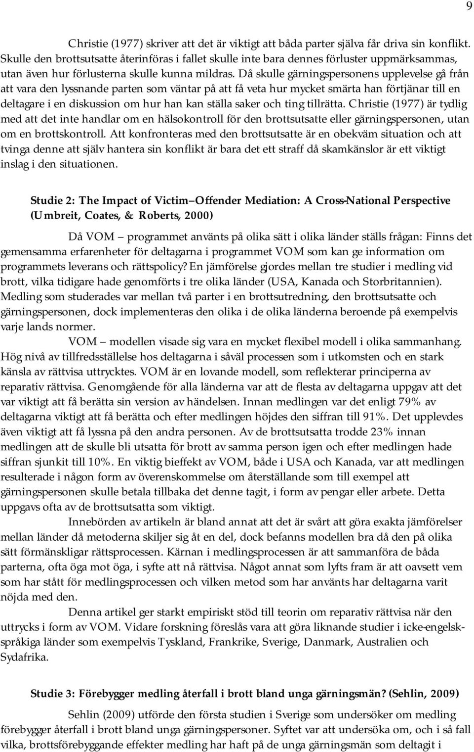 Då skulle gärningspersonens upplevelse gå från att vara den lyssnande parten som väntar på att få veta hur mycket smärta han förtjänar till en deltagare i en diskussion om hur han kan ställa saker