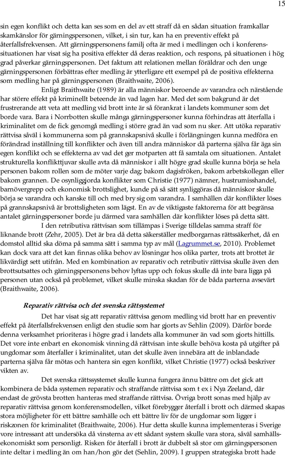 Det faktum att relationen mellan föräldrar och den unge gärningspersonen förbättras efter medling är ytterligare ett exempel på de positiva effekterna som medling har på gärningspersonen