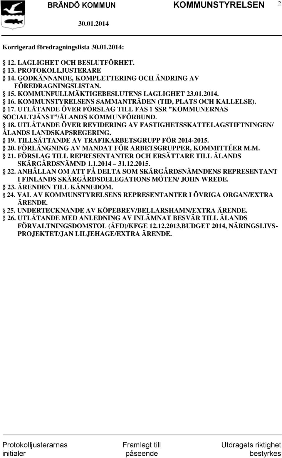 18. UTLÅTANDE ÖVER REVIDERING AV FASTIGHETSSKATTELAGSTIFTNINGEN/ ÅLANDS LANDSKAPSREGERING. 19. TILLSÄTTANDE AV TRAFIKARBETSGRUPP FÖR 2014-2015. 20. FÖRLÄNGNING AV MANDAT FÖR ARBETSGRUPPER, KOMMITTÉER M.