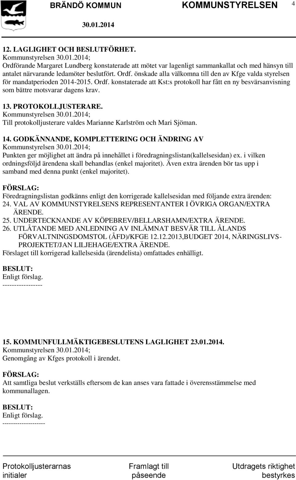 GODKÄNNANDE, KOMPLETTERING OCH ÄNDRING AV Punkten ger möjlighet att ändra på innehållet i föredragningslistan(kallelsesidan) ex. i vilken ordningsföljd ärendena skall behandlas (enkel majoritet).