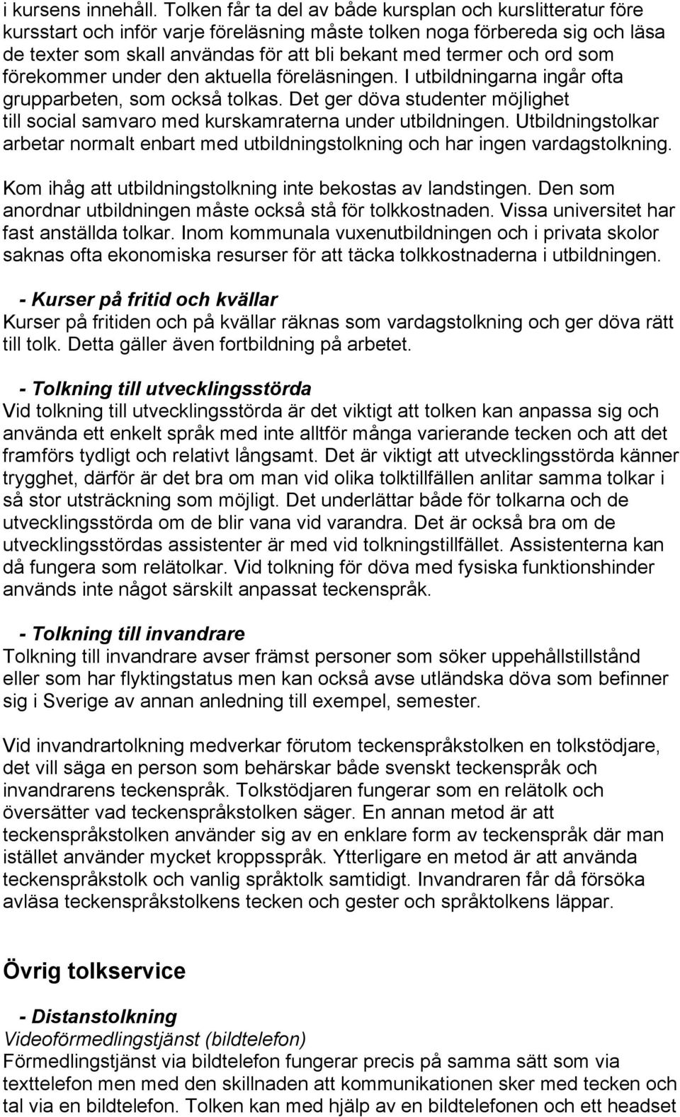 och ord som förekommer under den aktuella föreläsningen. I utbildningarna ingår ofta grupparbeten, som också tolkas.