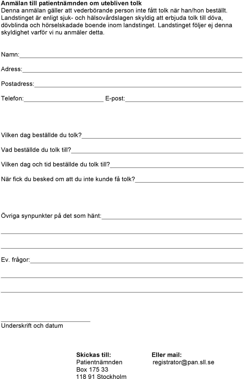Landstinget följer ej denna skyldighet varför vi nu anmäler detta. Namn: Adress: Postadress: Telefon: E-post: Vilken dag beställde du tolk? Vad beställde du tolk till?