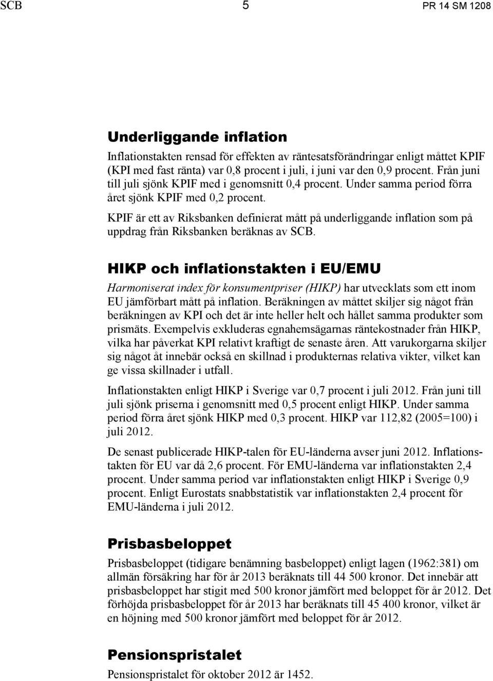 KPIF är ett av Riksbanken definierat mått på underliggande inflation som på uppdrag från Riksbanken beräknas av SCB.