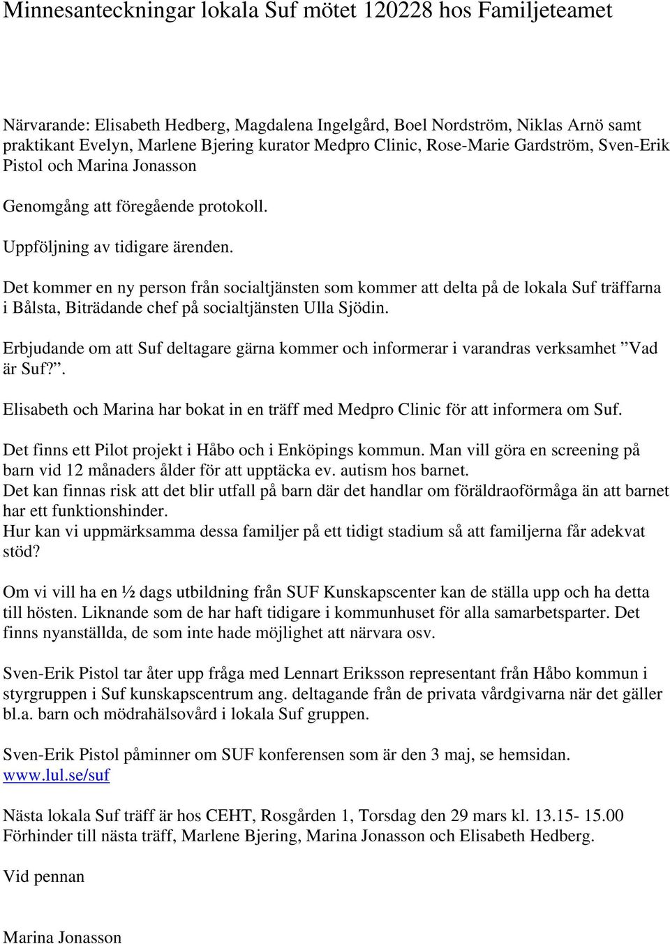 Det kommer en ny person från socialtjänsten som kommer att delta på de lokala Suf träffarna i Bålsta, Biträdande chef på socialtjänsten Ulla Sjödin.