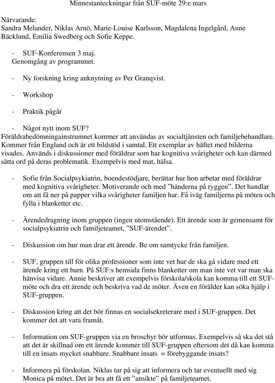 Föräldrabedömningainstrumnet kommer att användas av socialtjänsten och familjebehandlare. Kommer från England och är ett bildstöd i samtal. Ett exemplar av häftet med bilderna visades.