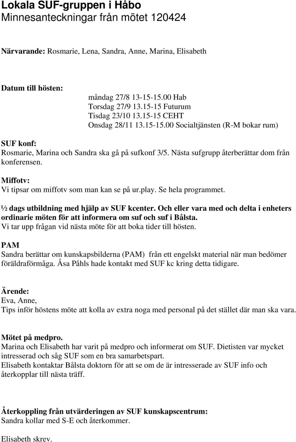 Nästa sufgrupp återberättar dom från konferensen. Miffotv: Vi tipsar om miffotv som man kan se på ur.play. Se hela programmet. ½ dags utbildning med hjälp av SUF kcenter.