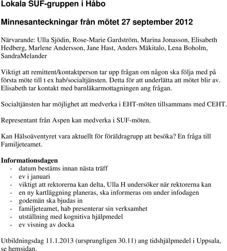 Elisabeth tar kontakt med barnläkarmottagningen ang frågan. Socialtjänsten har möjlighet att medverka i EHT-möten tillsammans med CEHT. Representant från Aspen kan medverka i SUF-möten.