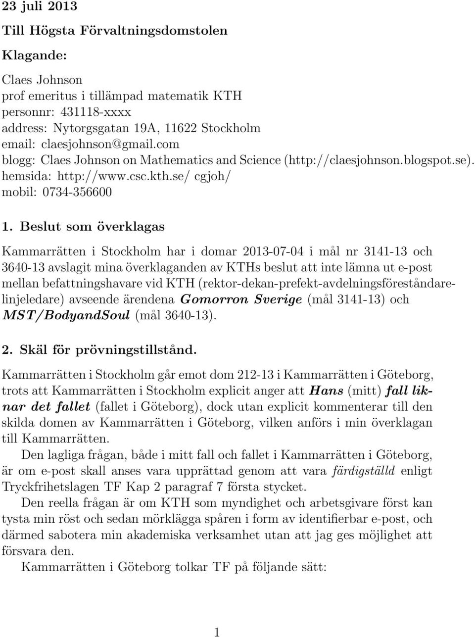 Beslut som överklagas Kammarrätten i Stockholm har i domar 2013-07-04 i mål nr 3141-13 och 3640-13 avslagit mina överklaganden av KTHs beslut att inte lämna ut e-post mellan befattningshavare vid KTH