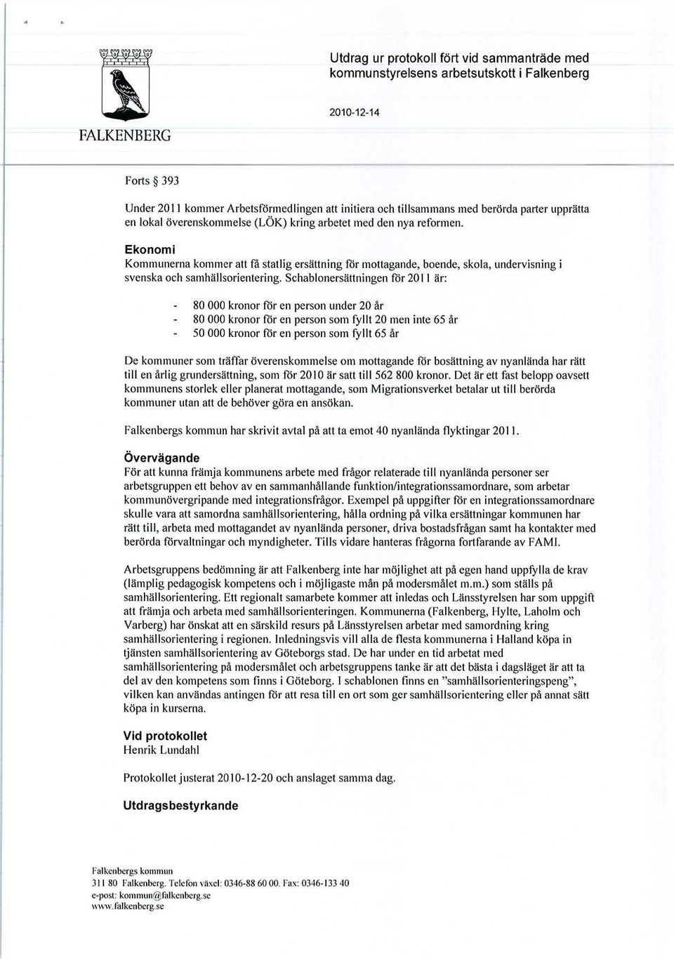 Ekonomi Kommunerna kommer att få statlig ersättning för mottagande, boende, skola, undervisning i svenska och samhällsorientering.