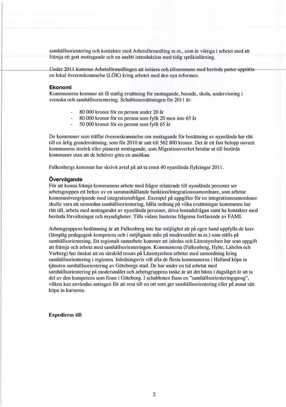 Ekonomi Kommunerna kommer att få statlig ersättning för mottagande, boende, skola, undervisning i svenska och samhällsorientering.