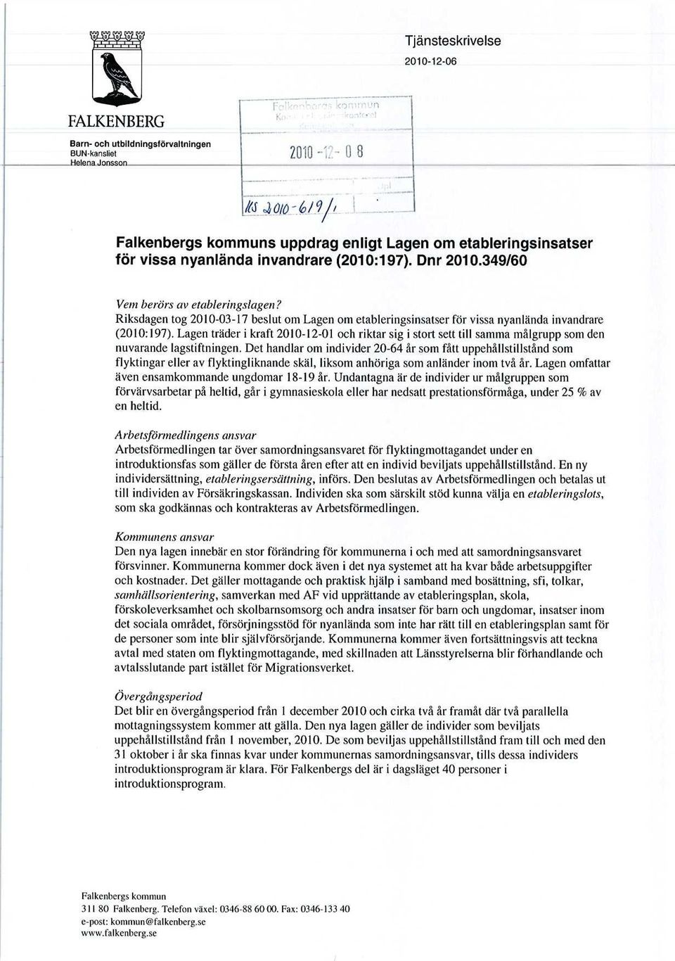 Lagen träder i kraft 2010-12-01 och riktar sig i stort sett till samma målgrupp som den nuvarande lagstiftningen.